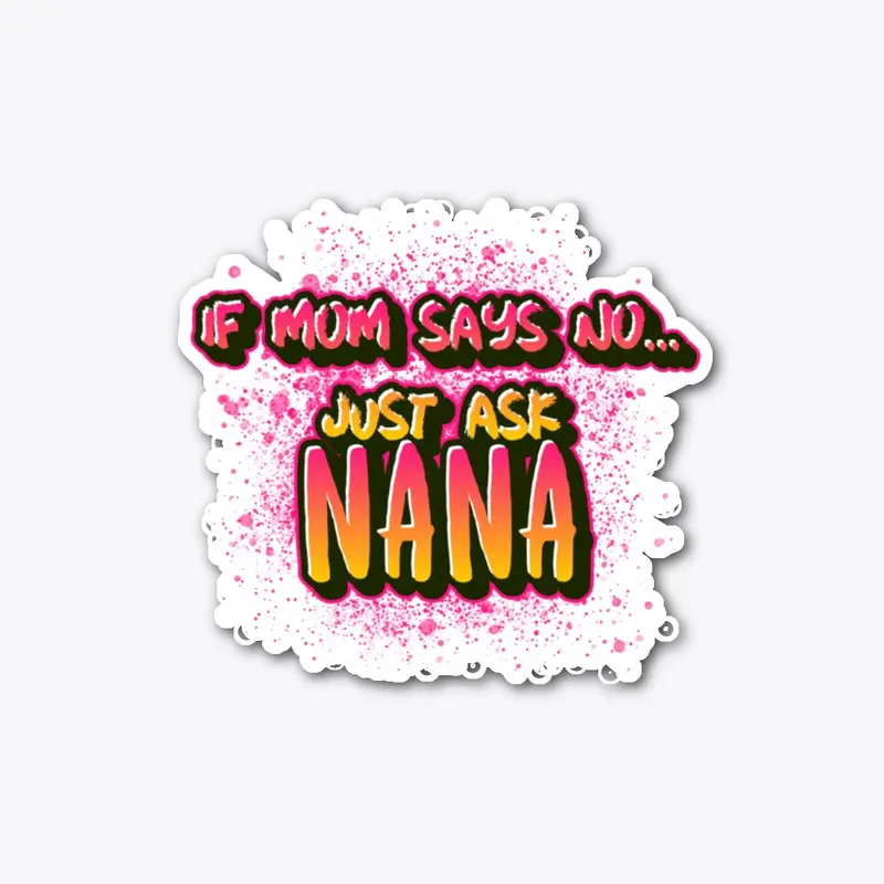 If Mom Says No....Just Ask NANA